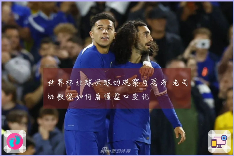 世界杯让球买球的观察与思考 老司机教你如何看懂盘口变化