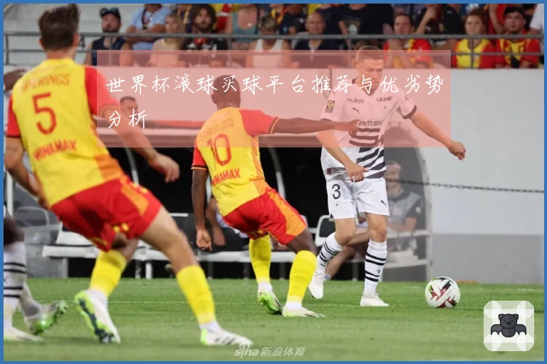 世界杯滚球买球平台推荐与优劣势分析